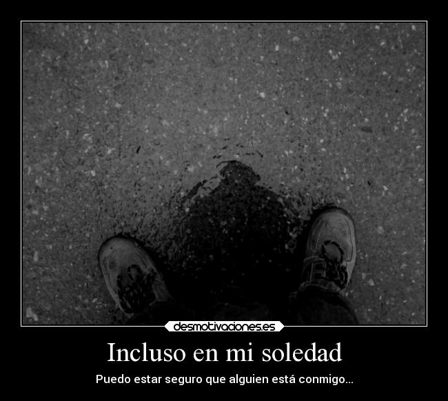 Incluso en mi soledad - Puedo estar seguro que alguien está conmigo...