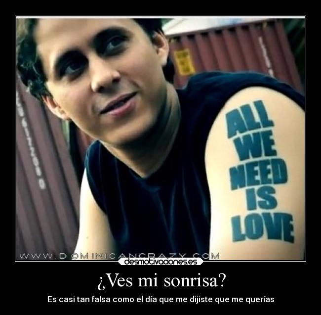 ¿Ves mi sonrisa? - Es casi tan falsa como el día que me dijiste que me querías