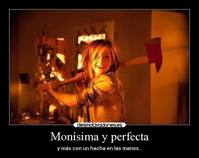 Monísima y perfecta - y más con un hacha en las manos...