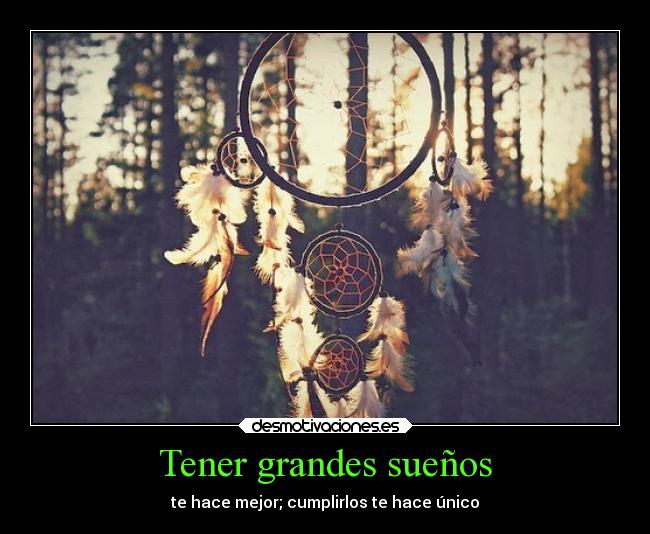 Tener grandes sueños - te hace mejor; cumplirlos te hace único