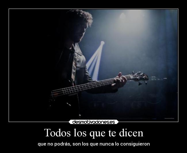 Todos los que te dicen - que no podrás, son los que nunca lo consiguieron