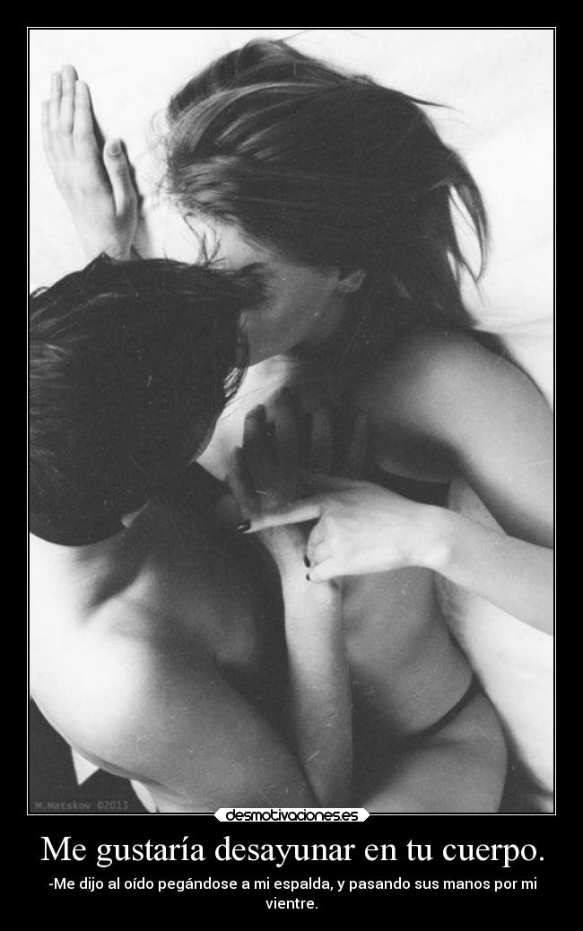 Me gustaría desayunar en tu cuerpo. - 