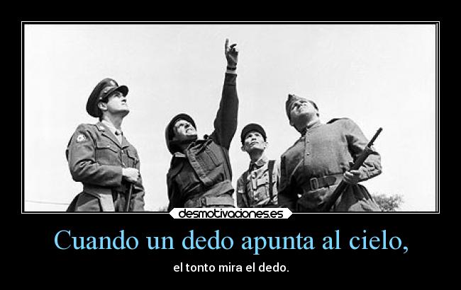 Cuando un dedo apunta al cielo, - el tonto mira el dedo.