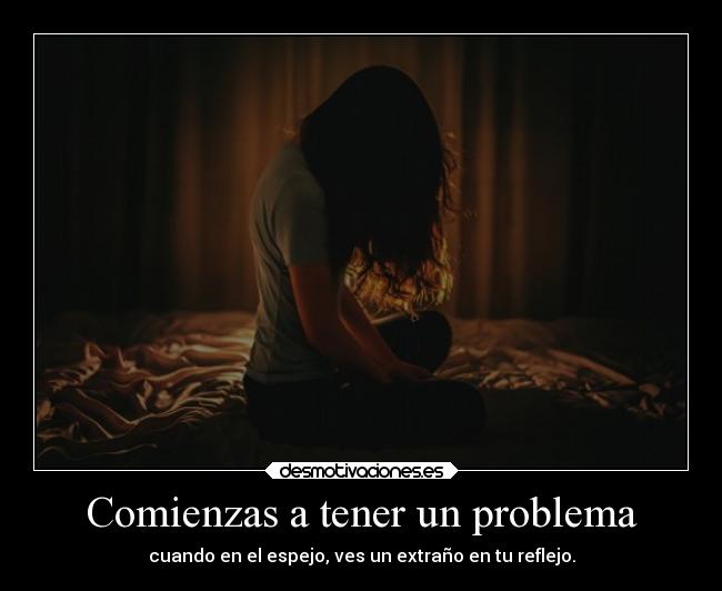 Comienzas a tener un problema -
