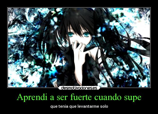 Aprendi a ser fuerte cuando supe - que tenia que levantarme solo