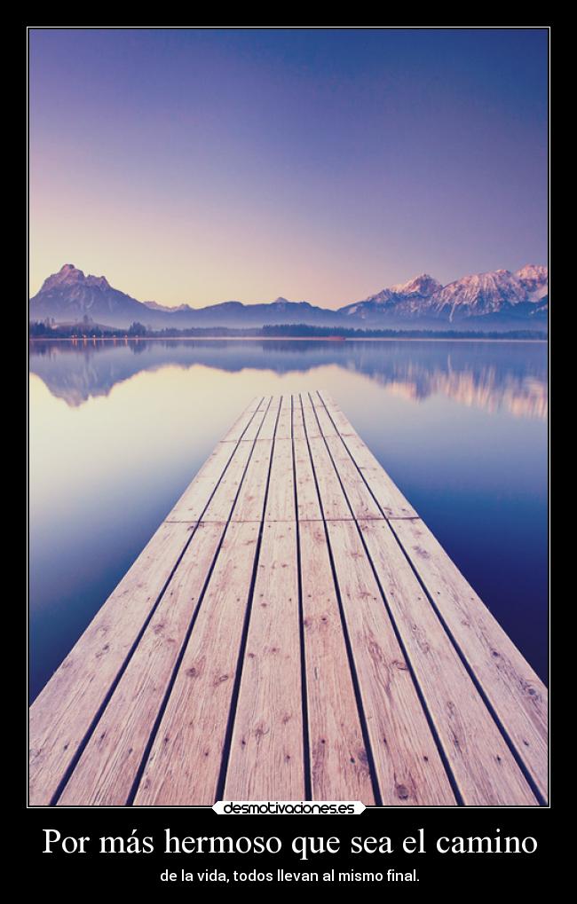 Por más hermoso que sea el camino -