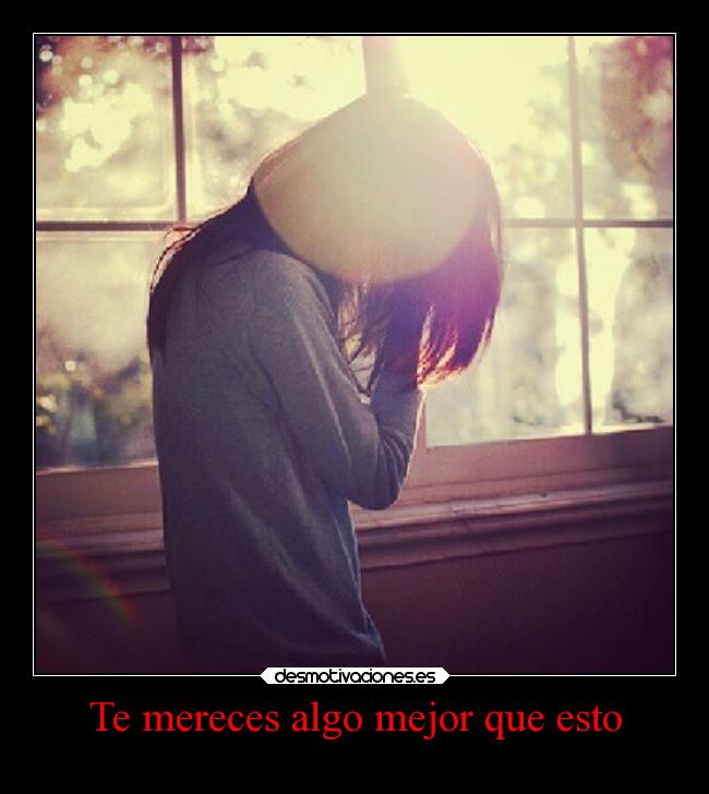 Te mereces algo mejor que esto -