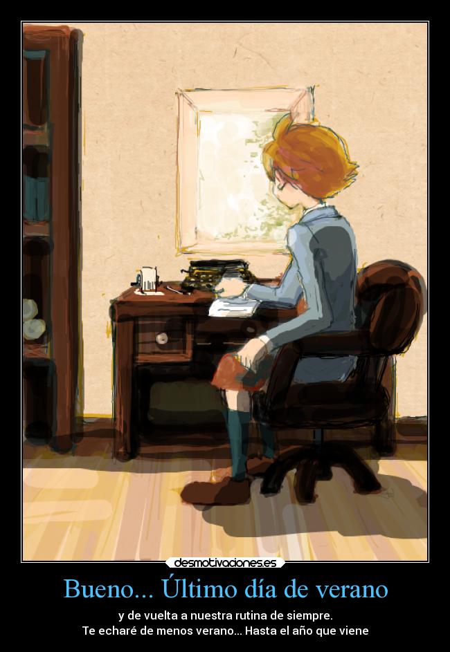 Bueno... Último día de verano - y de vuelta a nuestra rutina de siempre.
Te echaré de menos verano... Hasta el año que viene