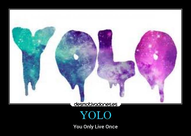 YOLO - You Only Live Once