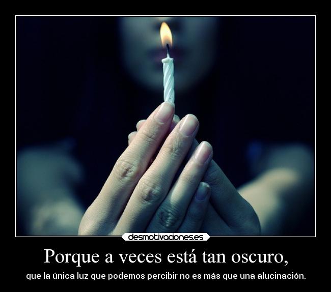 Porque a veces está tan oscuro, - 