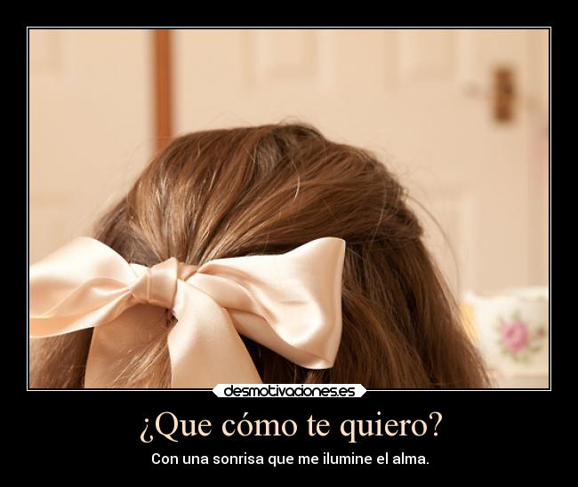 ¿Que cómo te quiero? - 