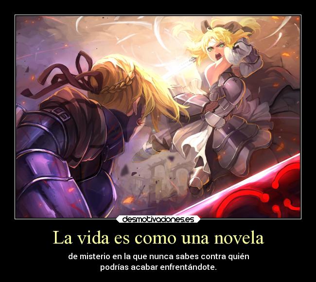 La vida es como una novela - de misterio en la que nunca sabes contra quién
podrías acabar enfrentándote.