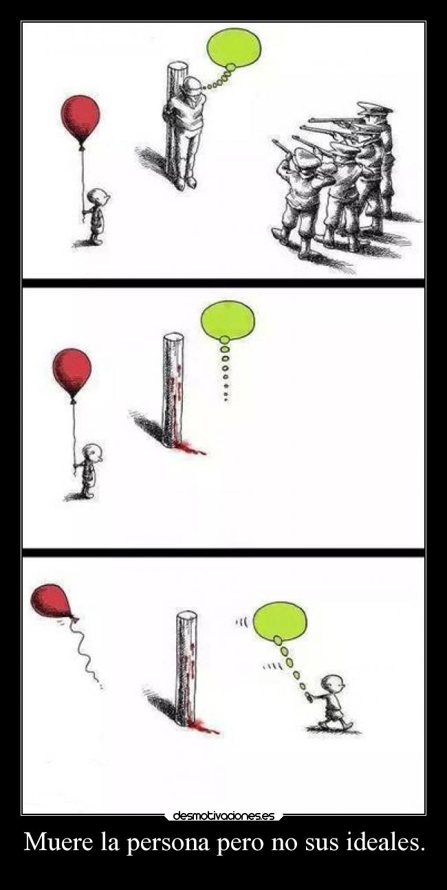 Muere la persona pero no sus ideales. -