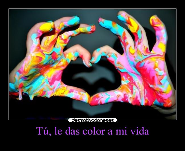 Tú, le das color a mi vida -