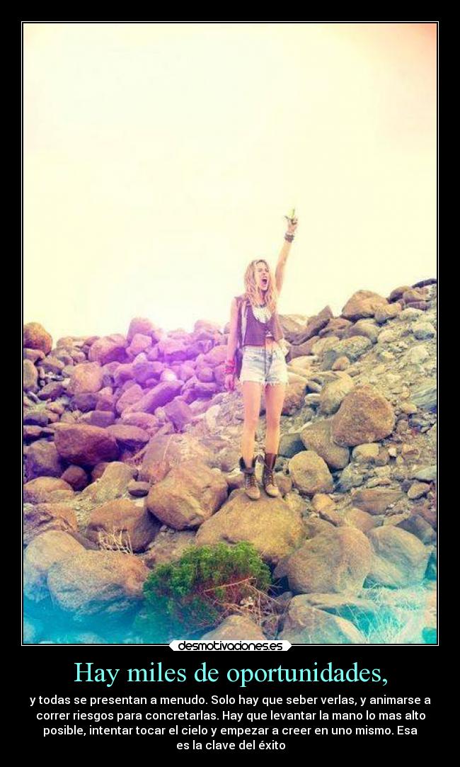 Hay miles de oportunidades, -