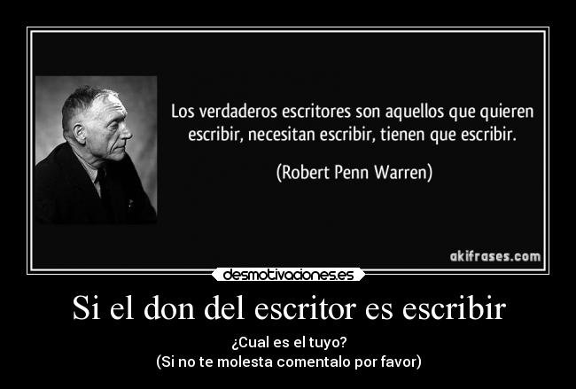 Si el don del escritor es escribir - ¿Cual es el tuyo?
(Si no te molesta comentalo por favor)