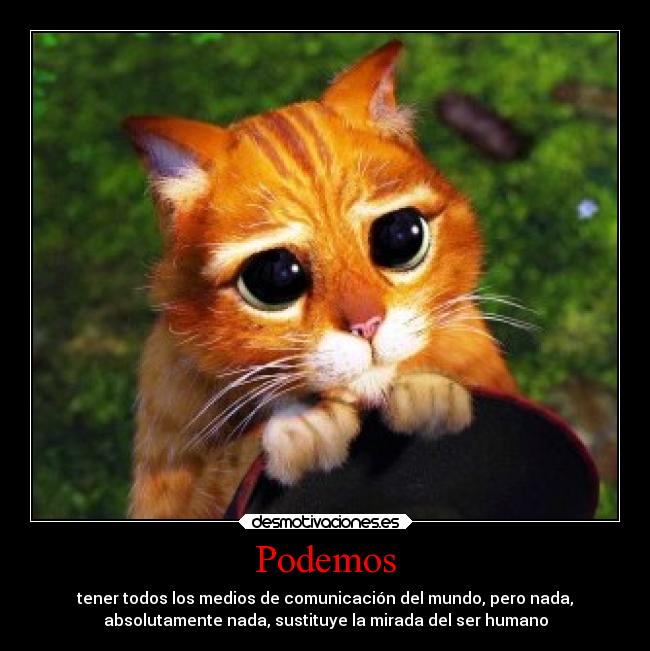 Podemos - tener todos los medios de comunicación del mundo, pero nada,
absolutamente nada, sustituye la mirada del ser humano