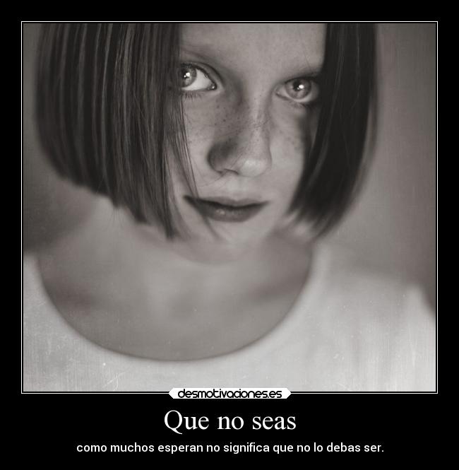 Que no seas -