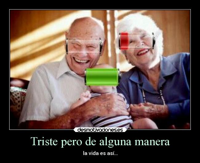 Triste pero de alguna manera - la vida es así...