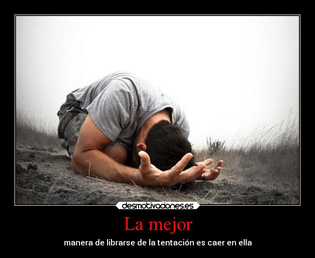 La mejor - manera de librarse de la tentación es caer en ella