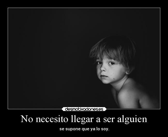 No necesito llegar a ser alguien - 