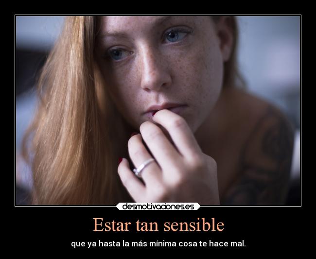 Estar tan sensible -