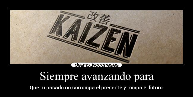Siempre avanzando para - Que tu pasado no corrompa el presente y rompa el futuro.