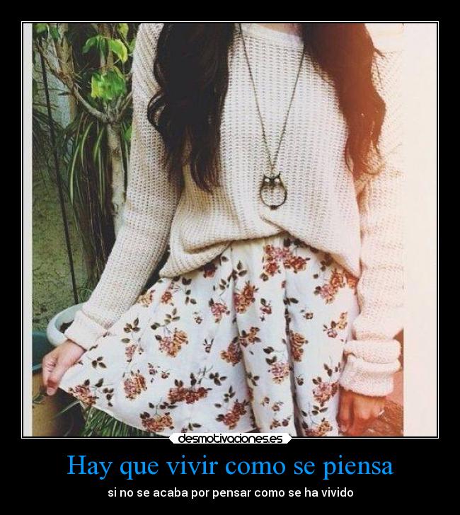 Hay que vivir como se piensa - si no se acaba por pensar como se ha vivido