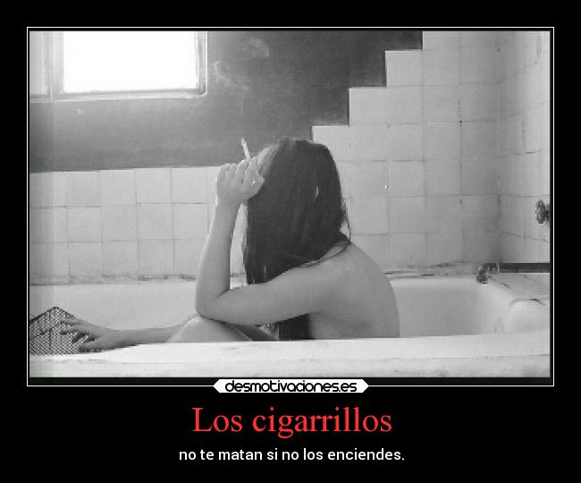Los cigarrillos - no te matan si no los enciendes.