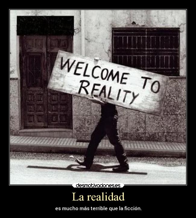 La realidad - es mucho más terrible que la ficción.