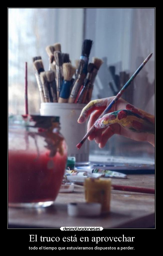 El truco está en aprovechar - todo el tiempo que estuvieramos dispuestos a perder.