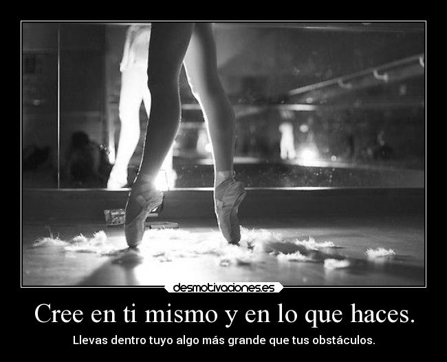 Cree en ti mismo y en lo que haces. - 