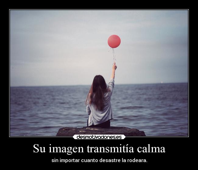 Su imagen transmitía calma - sin importar cuanto desastre la rodeara.