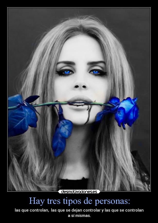 Hay tres tipos de personas: - las que controlan,  las que se dejan controlar y las que se controlan
a sí mismas.