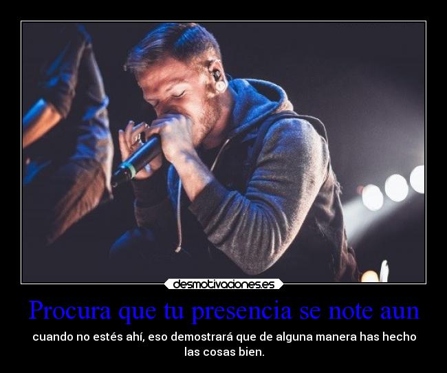 Procura que tu presencia se note aun - 