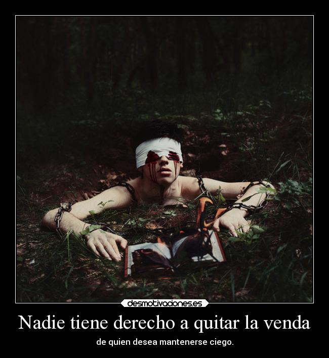 Nadie tiene derecho a quitar la venda -