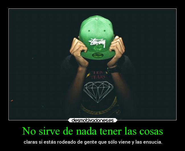 No sirve de nada tener las cosas -