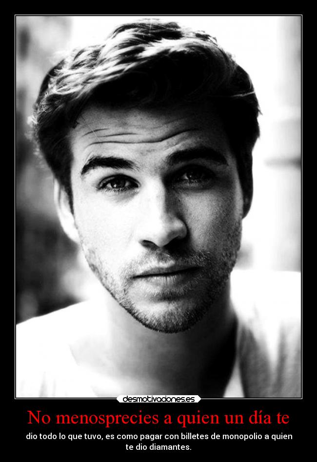 No menosprecies a quien un día te - 