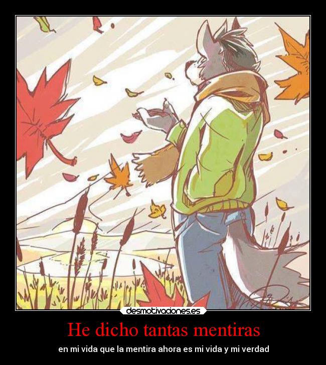 He dicho tantas mentiras - en mi vida que la mentira ahora es mi vida y mi verdad