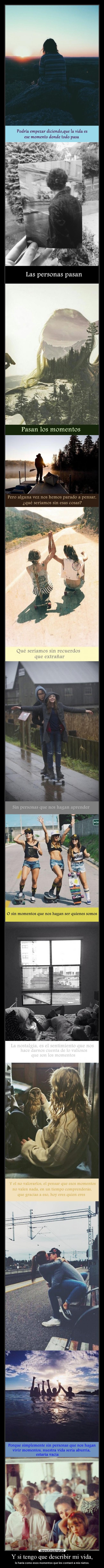 Y si tengo que describir mi vida, - lo haría como esos momentos que les contaré a mis nietos.