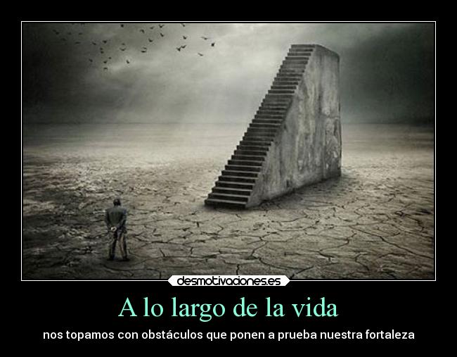 A lo largo de la vida - nos topamos con obstáculos que ponen a prueba nuestra fortaleza