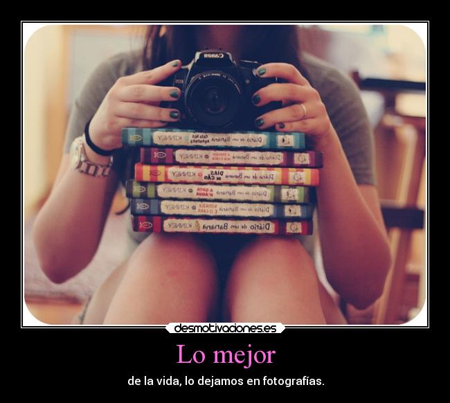 Lo mejor - de la vida, lo dejamos en fotografías.