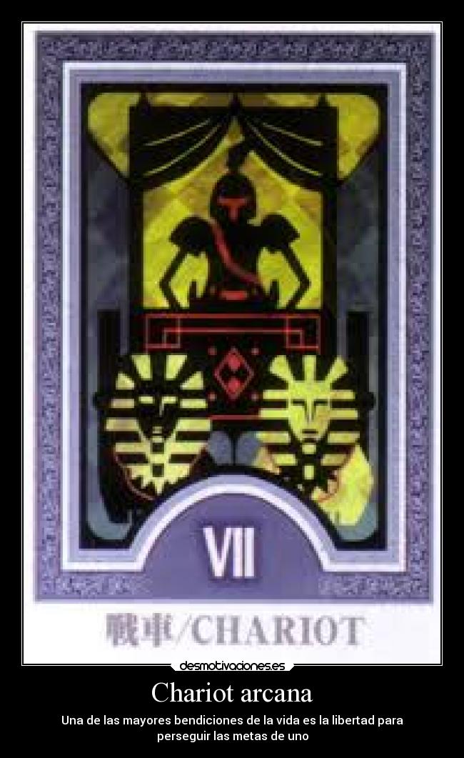 Chariot arcana - Una de las mayores bendiciones de la vida es la libertad para
perseguir las metas de uno