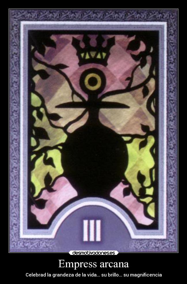 Empress arcana - Celebrad la grandeza de la vida... su brillo... su magnificencia