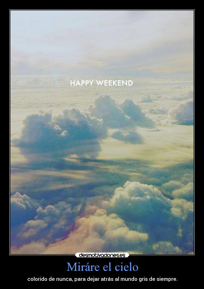 Miráre el cielo - colorido de nunca, para dejar atrás al mundo gris de siempre.