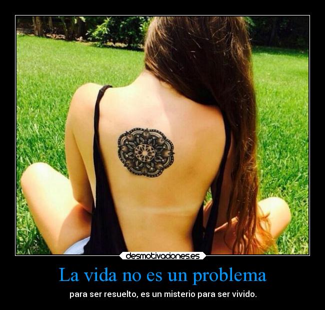 La vida no es un problema - para ser resuelto, es un misterio para ser vivido.
