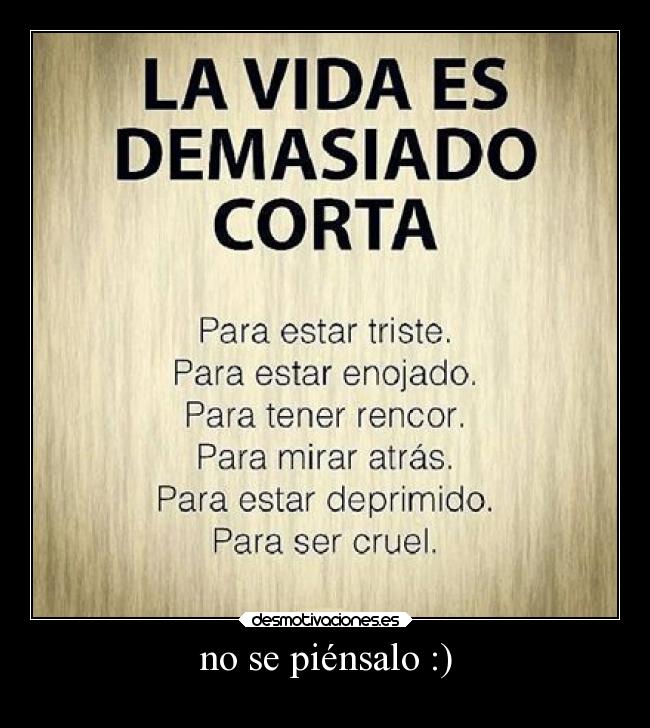 no se piénsalo :) -