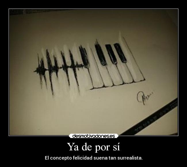 Ya de por sí - El concepto felicidad suena tan surrealista.