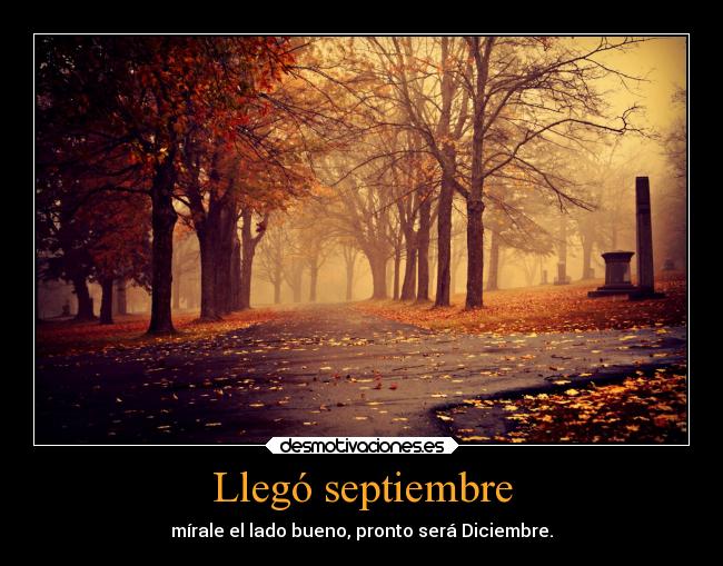 Llegó septiembre - mírale el lado bueno, pronto será Diciembre.