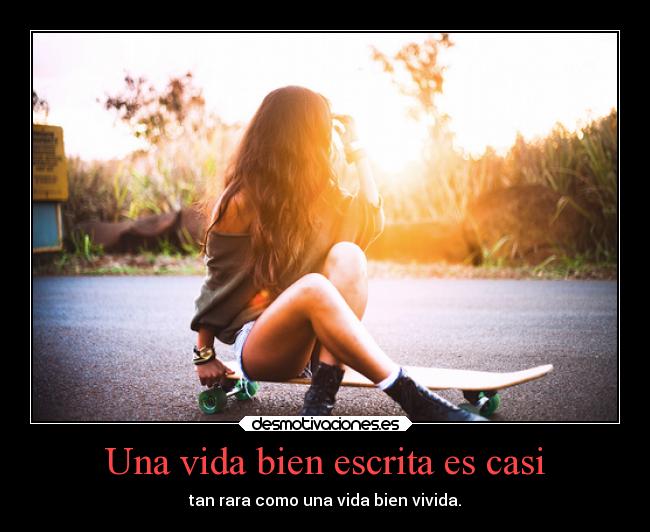 Una vida bien escrita es casi - tan rara como una vida bien vivida.